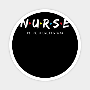 Cute Nurse Shirt I will Be There For You Gift For RN & LPN Magnet